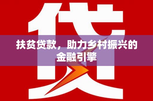 阿巴嘎旗扶贫贷款，助力乡村振兴的金融引擎