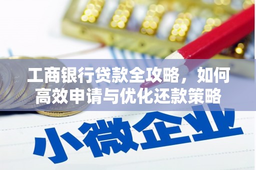 阿巴嘎旗工商银行贷款全攻略，如何高效申请与优化还款策略