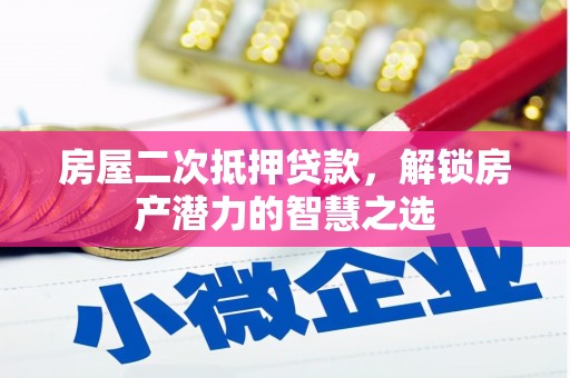 阿巴嘎旗房屋二次抵押贷款，解锁房产潜力的智慧之选