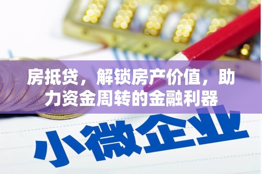 阿巴嘎旗房抵贷，解锁房产价值，助力资金周转的金融利器