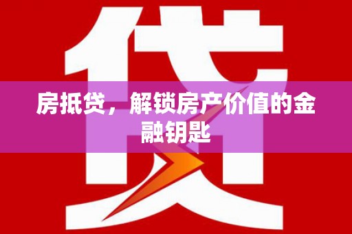 阿巴嘎旗房抵贷，解锁房产价值的金融钥匙