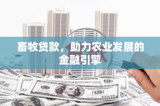 阿巴嘎旗畜牧贷款，助力农业发展的金融引擎