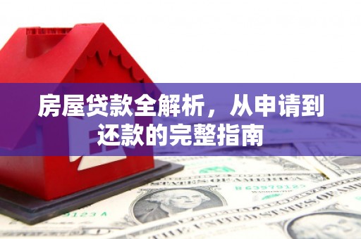 阿巴嘎旗房屋贷款全解析，从申请到还款的完整指南