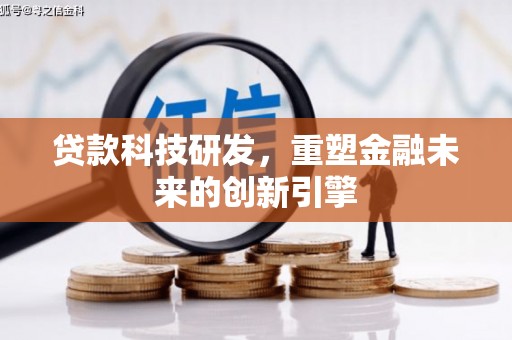 阿巴嘎旗贷款科技研发，重塑金融未来的创新引擎