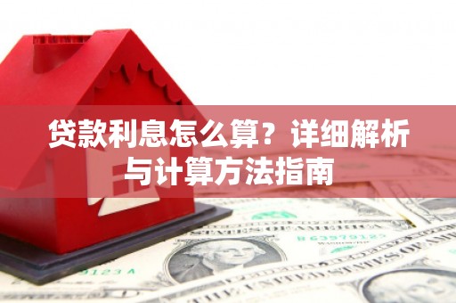 阿巴嘎旗贷款利息怎么算？详细解析与计算方法指南