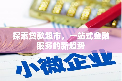 阿巴嘎旗探索贷款超市，一站式金融服务的新趋势