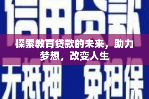 阿巴嘎旗探索教育贷款的未来，助力梦想，改变人生