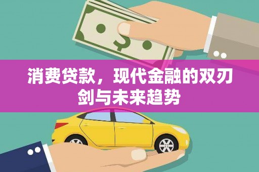 阿巴嘎旗消费贷款，现代金融的双刃剑与未来趋势
