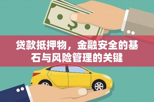 阿巴嘎旗贷款抵押物，金融安全的基石与风险管理的关键