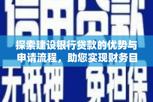 阿巴嘎旗探索建设银行贷款的优势与申请流程，助您实现财务目标