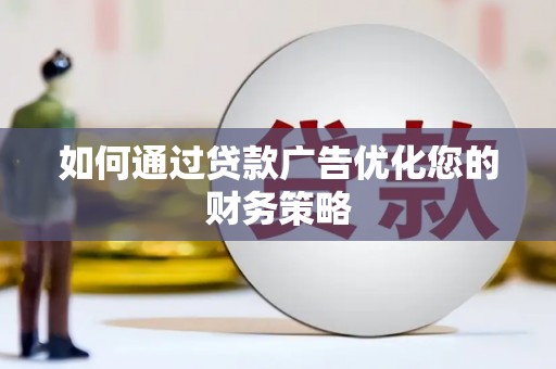 阿巴嘎旗如何通过贷款广告优化您的财务策略