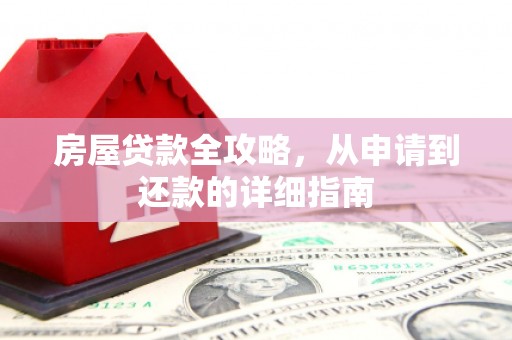 阿巴嘎旗房屋贷款全攻略，从申请到还款的详细指南