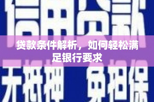 阿巴嘎旗贷款条件解析，如何轻松满足银行要求