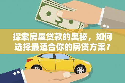 阿巴嘎旗探索房屋贷款的奥秘，如何选择最适合你的房贷方案？