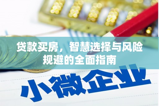 阿巴嘎旗贷款买房，智慧选择与风险规避的全面指南