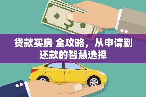 阿巴嘎旗贷款买房 全攻略，从申请到还款的智慧选择
