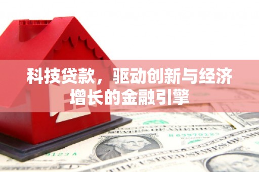 阿巴嘎旗科技贷款，驱动创新与经济增长的金融引擎
