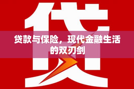 阿巴嘎旗贷款与保险，现代金融生活的双刃剑