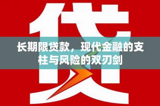 阿巴嘎旗长期限贷款，现代金融的支柱与风险的双刃剑