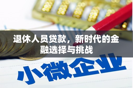 阿巴嘎旗退休人员贷款，新时代的金融选择与挑战