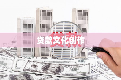 阿巴嘎旗贷款文化创作