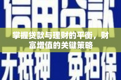 阿巴嘎旗掌握贷款与理财的平衡，财富增值的关键策略