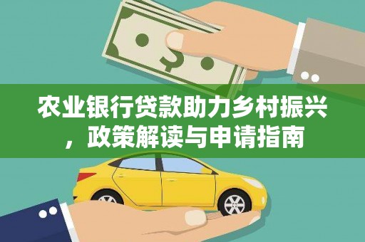 阿巴嘎旗农业银行贷款助力乡村振兴，政策解读与申请指南