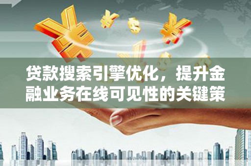 阿巴嘎旗贷款搜索引擎优化，提升金融业务在线可见性的关键策略