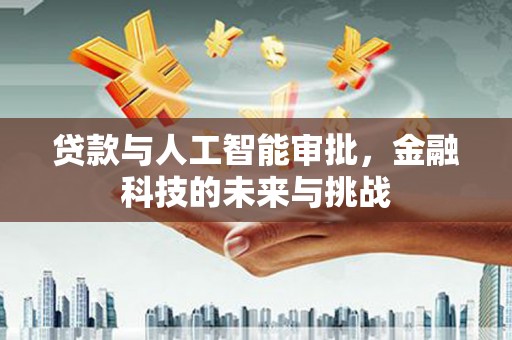阿巴嘎旗贷款与人工智能审批，金融科技的未来与挑战