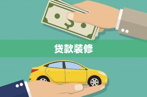 阿巴嘎旗贷款装修