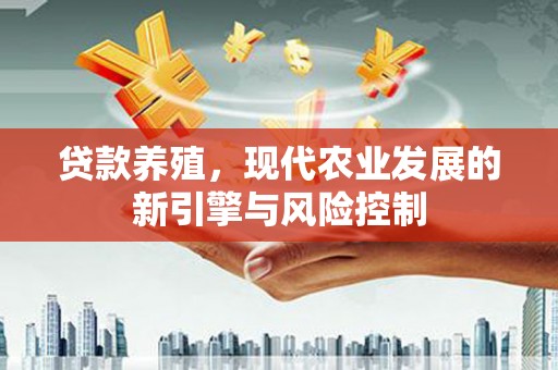 阿巴嘎旗贷款养殖，现代农业发展的新引擎与风险控制