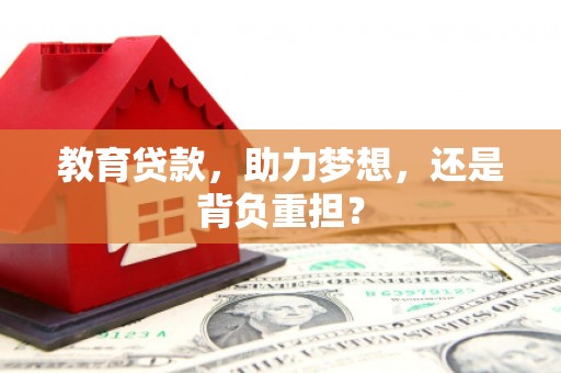 阿巴嘎旗教育贷款，助力梦想，还是背负重担？