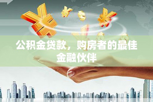 阿巴嘎旗公积金贷款，购房者的最佳金融伙伴