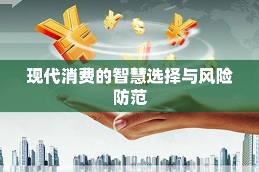 阿巴嘎旗现代消费的智慧选择与风险防范