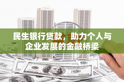阿巴嘎旗民生银行贷款，助力个人与企业发展的金融桥梁