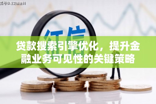 阿巴嘎旗贷款搜索引擎优化，提升金融业务可见性的关键策略