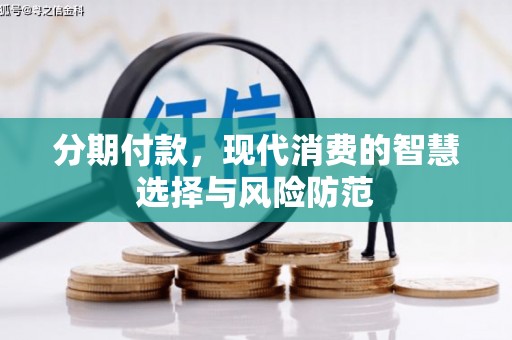 阿巴嘎旗分期付款，现代消费的智慧选择与风险防范