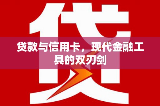 阿巴嘎旗贷款与信用卡，现代金融工具的双刃剑