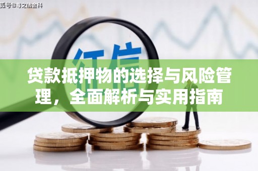 阿巴嘎旗贷款抵押物的选择与风险管理，全面解析与实用指南