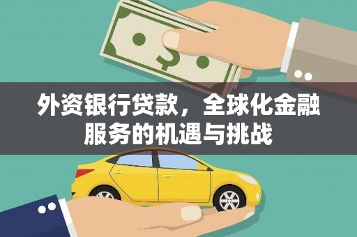 阿巴嘎旗外资银行贷款，全球化金融服务的机遇与挑战