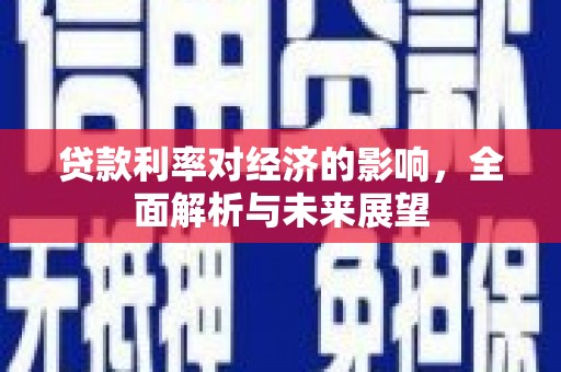 阿巴嘎旗贷款利率对经济的影响，全面解析与未来展望