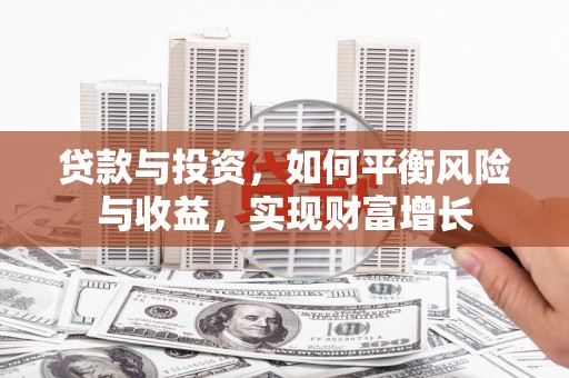 阿巴嘎旗贷款与投资，如何平衡风险与收益，实现财富增长