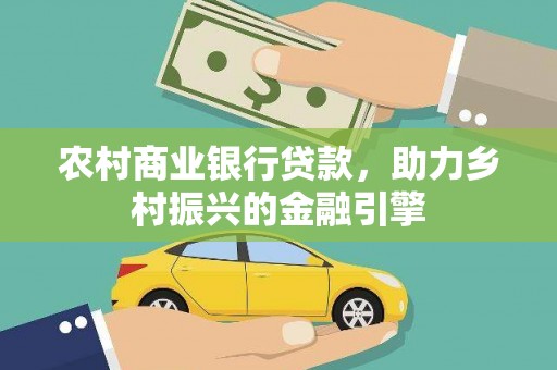 阿巴嘎旗农村商业银行贷款，助力乡村振兴的金融引擎
