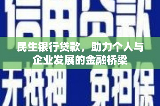 阿巴嘎旗民生银行贷款，助力个人与企业发展的金融桥梁