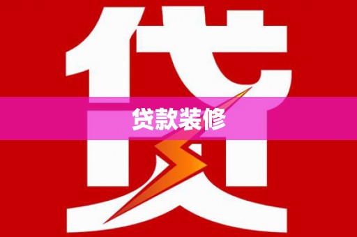 阿巴嘎旗贷款装修
