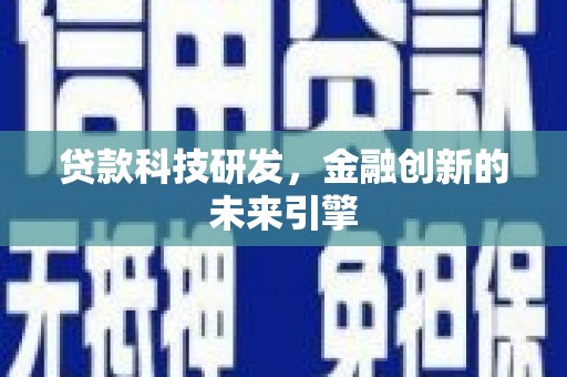 阿巴嘎旗贷款科技研发，金融创新的未来引擎