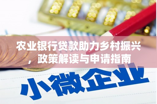 阿巴嘎旗农业银行贷款助力乡村振兴，政策解读与申请指南