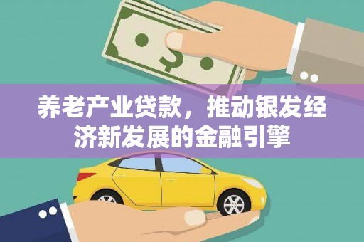 阿巴嘎旗养老产业贷款，推动银发经济新发展的金融引擎
