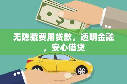 阿巴嘎旗无隐藏费用贷款，透明金融，安心借贷