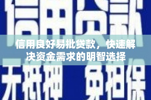 阿巴嘎旗信用良好易批贷款，快速解决资金需求的明智选择